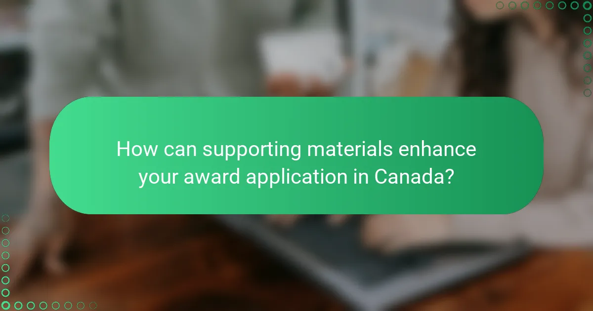 How can supporting materials enhance your award application in Canada?