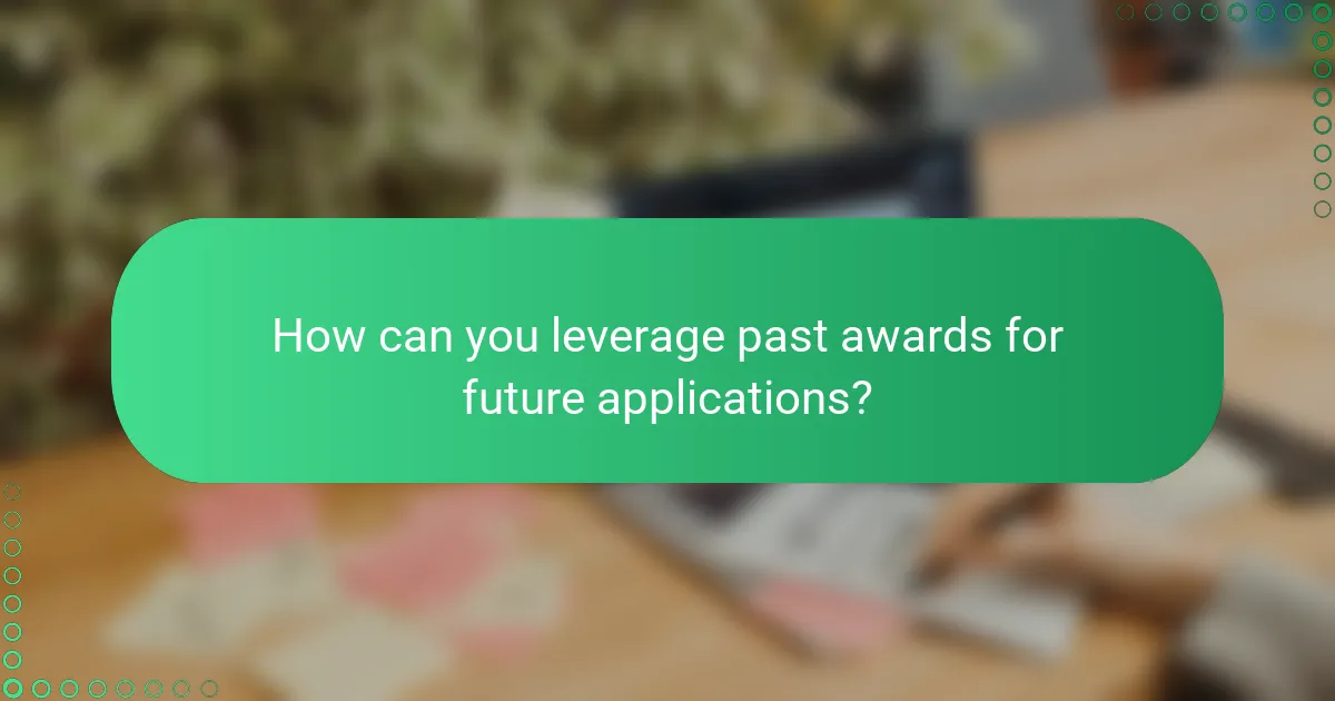 How can you leverage past awards for future applications?