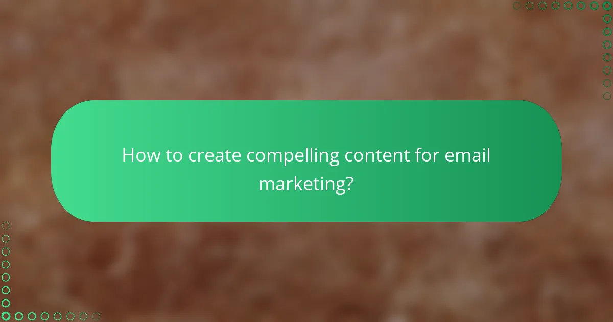 How to create compelling content for email marketing?