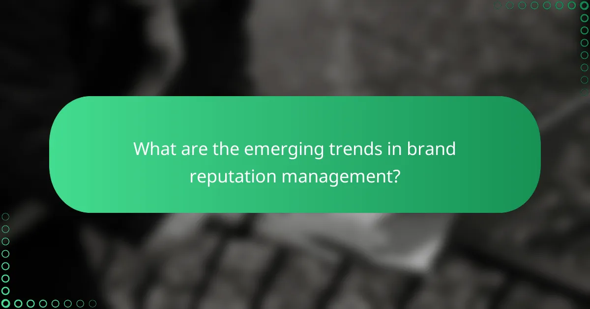 What are the emerging trends in brand reputation management?