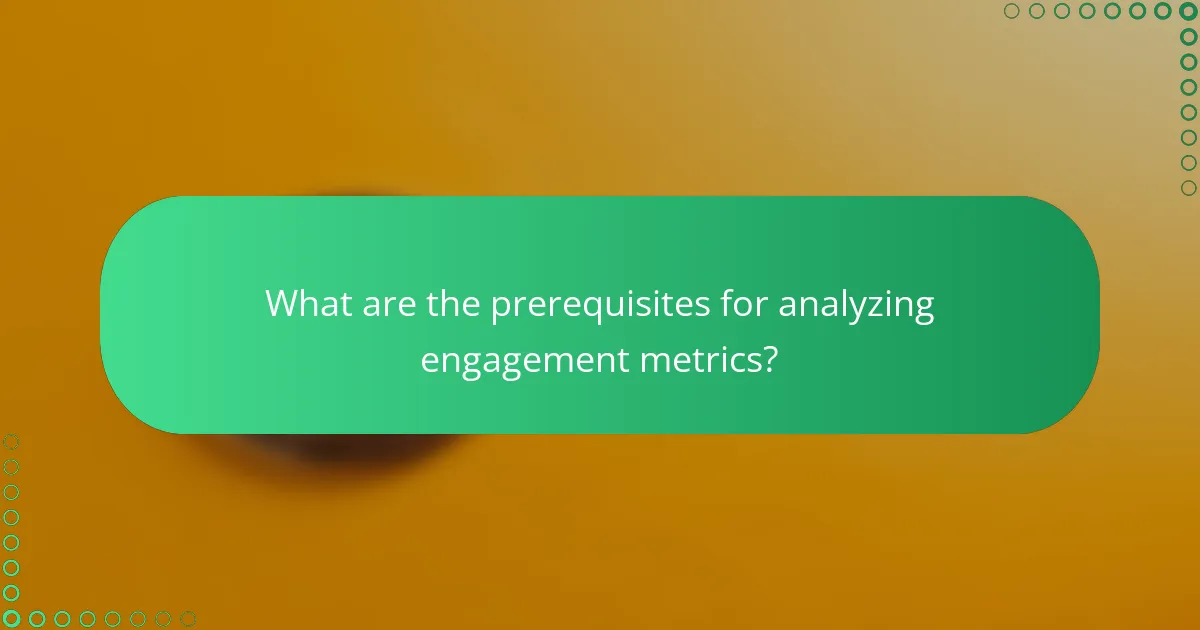 What are the prerequisites for analyzing engagement metrics?