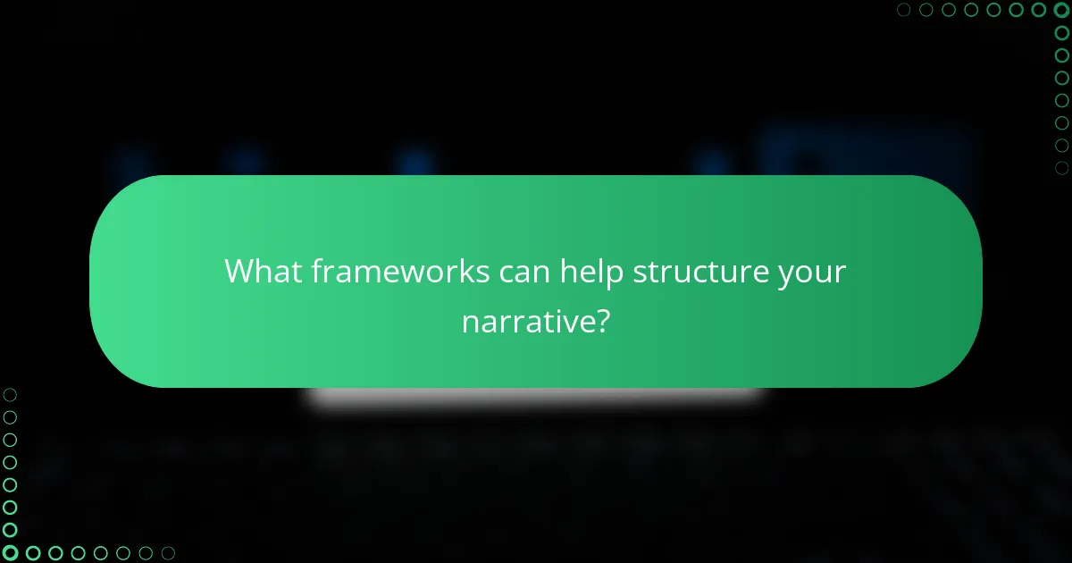 What frameworks can help structure your narrative?