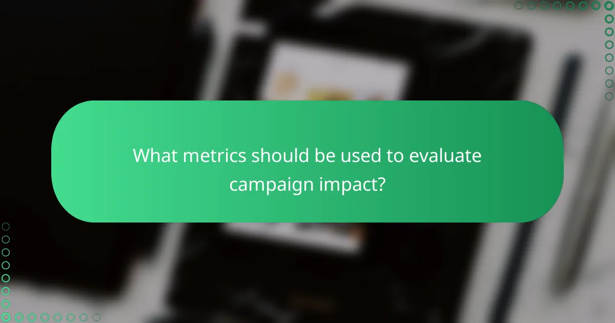 What metrics should be used to evaluate campaign impact?