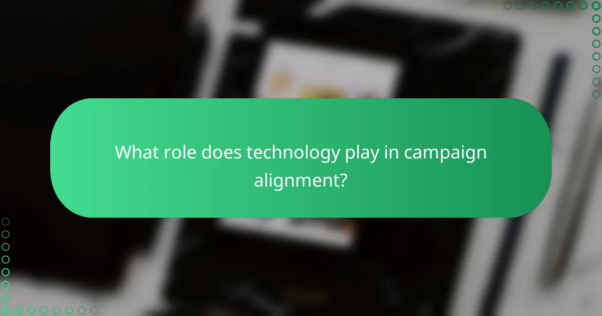 What role does technology play in campaign alignment?