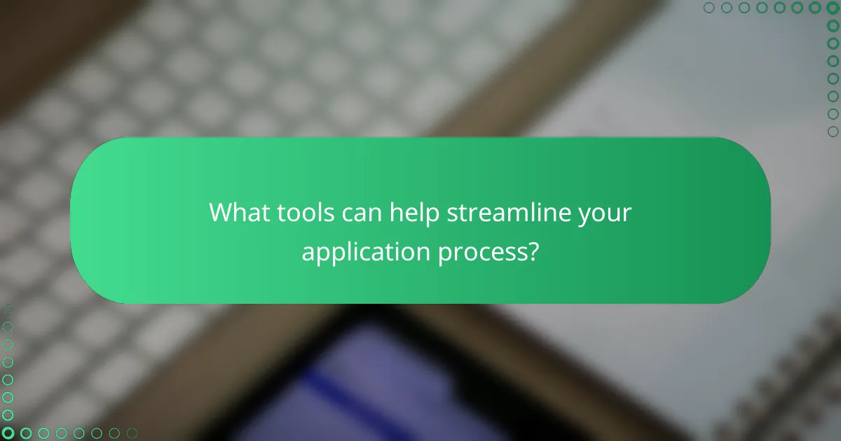 What tools can help streamline your application process?
